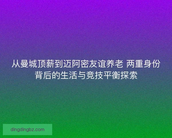 从曼城顶薪到迈阿密友谊养老 两重身份背后的生活与竞技平衡探索